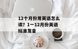 12个月份用英语怎么读？1一12月份英语标准发音