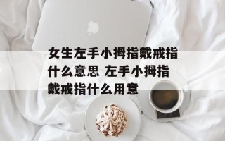 女生左手小拇指戴戒指什么意思 左手小拇指戴戒指什么用意