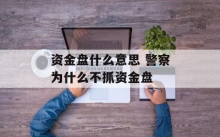 资金盘什么意思 警察为什么不抓资金盘