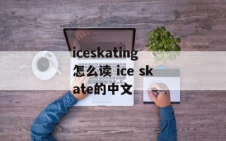 iceskating怎么读 ice skate的中文