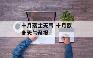 十月瑞士天气 十月欧洲天气预报