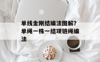 单线金刚结编法图解？单绳一株一结项链绳编法