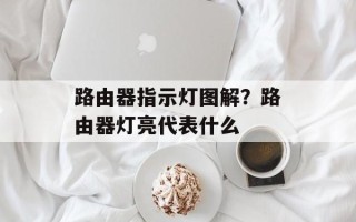 路由器指示灯图解？路由器灯亮代表什么
