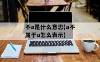 不a是什么意思(a不属于a怎么表示)