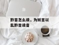 黔首怎么读，为妖言以乱黔首读音