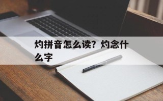 灼拼音怎么读？灼念什么字
