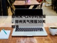 郑州天气24小时预报，郑州天气预报30天精准