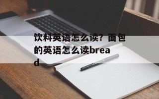 饮料英语怎么读？面包的英语怎么读bread