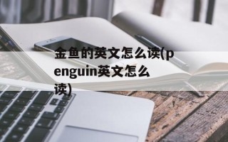 金鱼的英文怎么读(penguin英文怎么读)
