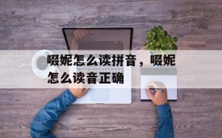 啜妮怎么读拼音，啜妮怎么读音正确