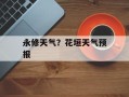 永修天气？花垣天气预报