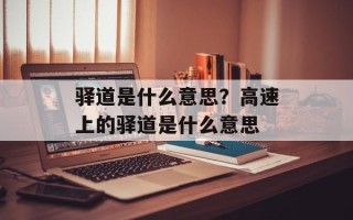 驿道是什么意思？高速上的驿道是什么意思