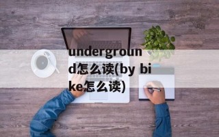 underground怎么读(by bike怎么读)