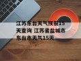 江苏东台天气预报15天查询 江苏省盐城市东台市天气15天