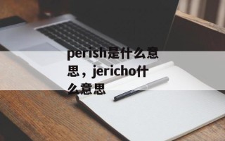 perish是什么意思，jericho什么意思
