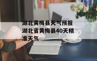 湖北黄梅县天气预报 湖北省黄梅县40天精准天气