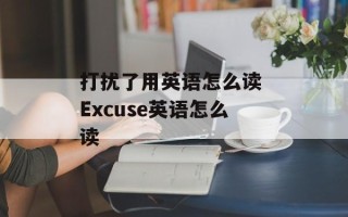 打扰了用英语怎么读 Excuse英语怎么读