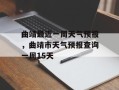 曲靖最近一周天气预报，曲靖市天气预报查询一周15天
