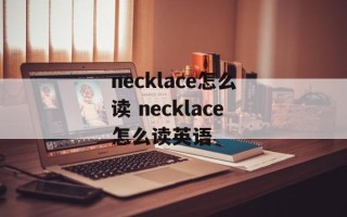 necklace怎么读 necklace怎么读英语