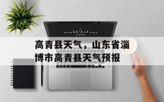高青县天气，山东省淄博市高青县天气预报