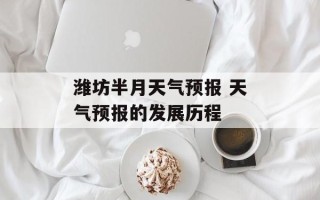 潍坊半月天气预报 天气预报的发展历程