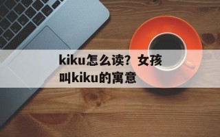 kiku怎么读？女孩叫kiku的寓意