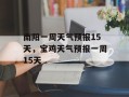 南阳一周天气预报15天，宝鸡天气预报一周15天