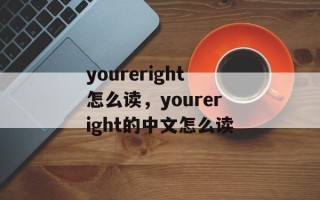 youreright怎么读，youreright的中文怎么读