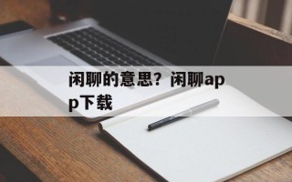 闲聊的意思？闲聊app下载
