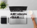 qualities怎么读？educated怎么读
