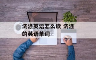洗涤英语怎么读 洗涤的英语单词