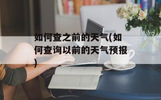 如何查之前的天气(如何查询以前的天气预报)