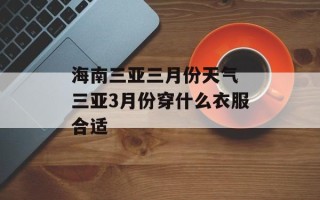 海南三亚三月份天气 三亚3月份穿什么衣服合适