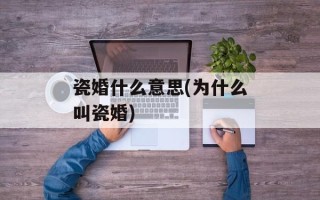 瓷婚什么意思(为什么叫瓷婚)