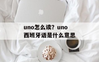 uno怎么读？uno西班牙语是什么意思