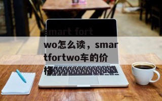 smart fortwo怎么读，smartfortwo车的价格