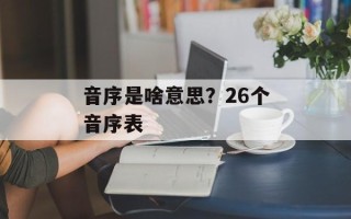 音序是啥意思？26个音序表