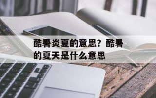 酷暑炎夏的意思？酷暑的夏天是什么意思