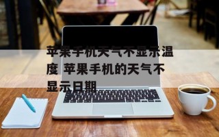 苹果手机天气不显示温度 苹果手机的天气不显示日期