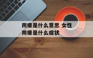 阴瘘是什么意思 女性阴瘘是什么症状