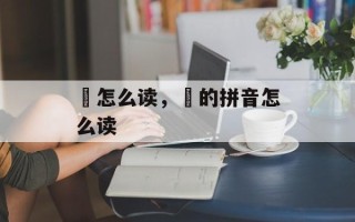 駬怎么读，唲的拼音怎么读