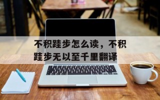 不积跬步怎么读，不积跬步无以至千里翻译