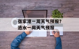张家港一周天气预报？涟水一周天气预报