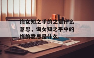 诲女知之乎的之是什么意思，诲女知之乎中的悔的意思是什么