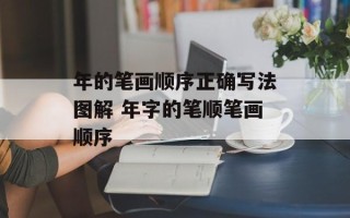 年的笔画顺序正确写法图解 年字的笔顺笔画顺序