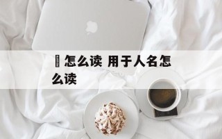 昫怎么读 用于人名怎么读
