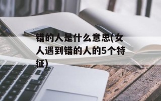 错的人是什么意思(女人遇到错的人的5个特征)
