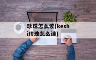 珍珠怎么读(keshi珍珠怎么读)