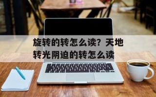 旋转的转怎么读？天地转光阴迫的转怎么读