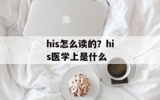 his怎么读的？his医学上是什么